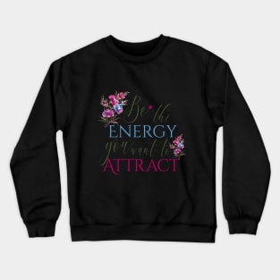 Be the energy you want to attract Crewneck Sweatshirt